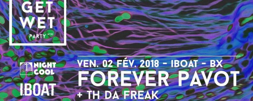 Get Wet Party : Forever Pavot + TH Da Freak / Bordeaux.